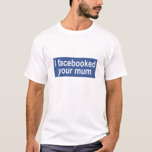 I facebooked your mum T-Shirt