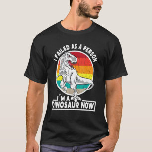 I Failed As A Person I´m A Dinosaur Dinosaur 8 T-Shirt