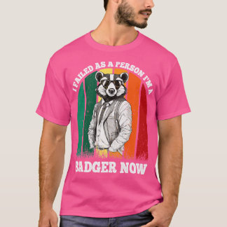 i failed as a person im a badger now T-Shirt