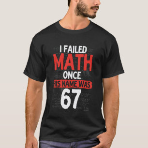 I Failed Math Once His Name was 67 Funny Math Teac T-Shirt