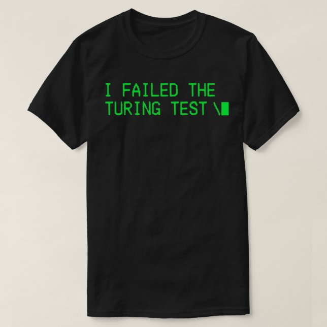 I Failed The Turing Test Ai sentient T-Shirt (Design Front)
