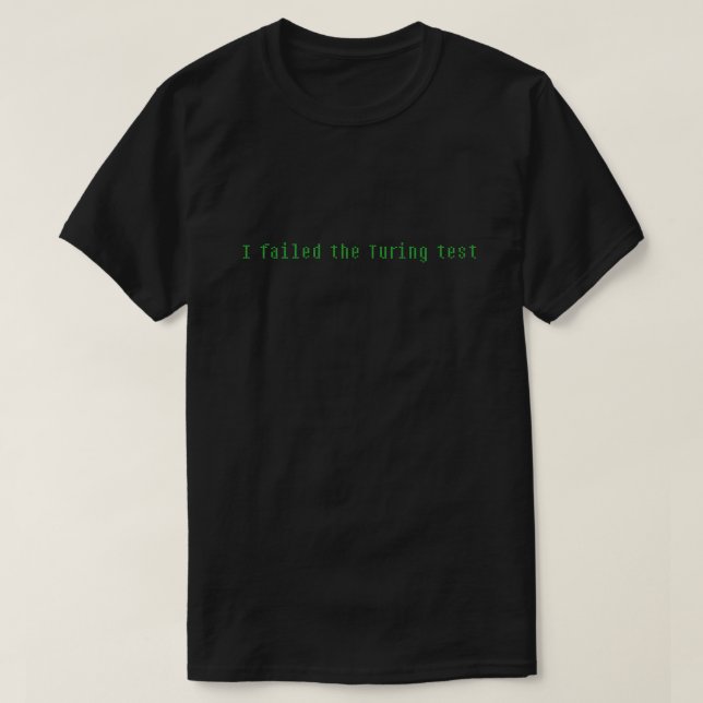 I Failed the Turing Test T-Shirt (Design Front)