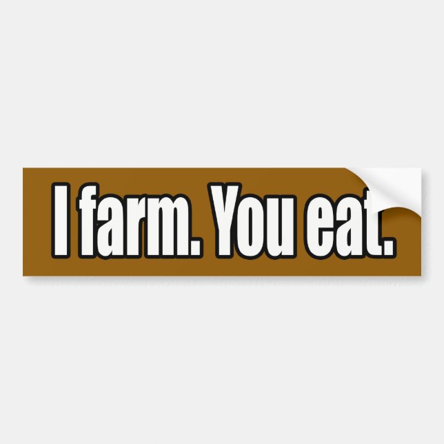 I Farm You Eat Bumper Sticker (Front)