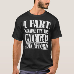 I Fart Because it's The Only Gas I Can Afford High T-Shirt