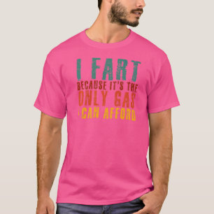 I Fart Because It's The Only Gas I Can Afford Sarc T-Shirt