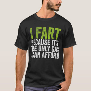 I Fart It's Then only Gas I Can Afford Funny T-Shirt
