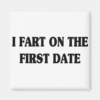I FART ON THE FIRST DATE MAGNET