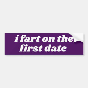 I Fart On The First Date - offensive Bumper Sticker
