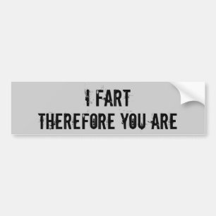 I Fart, Therefore You Are - Customised Bumper Sticker
