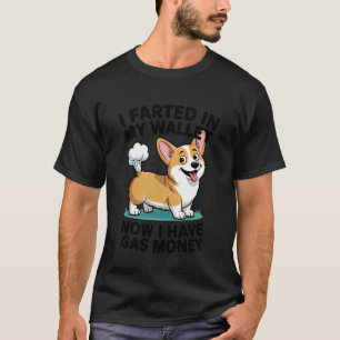 I Farted in My Wallet Now I Have Gas Money Funny C T-Shirt
