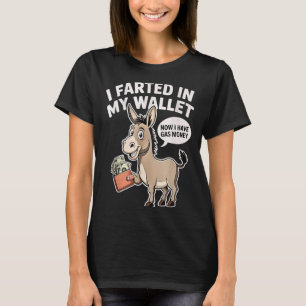 I Farted In My Wallet Now I Have Gas Money Funny D T-Shirt