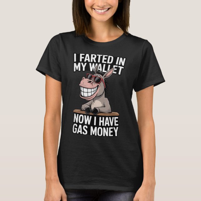 I Farted In My Wallet Now I Have Gas Money Funny D T-Shirt (Front)