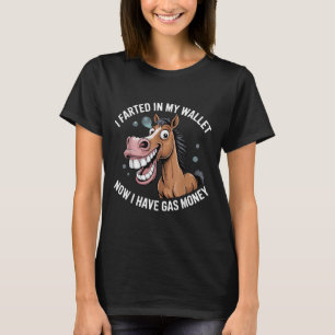 I Farted In My Wallet Now I Have Gas Money T-Shirt