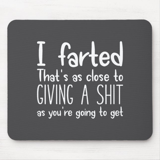 I Farted That's As Close To Giving A As You're Goi Mouse Mat (Front)
