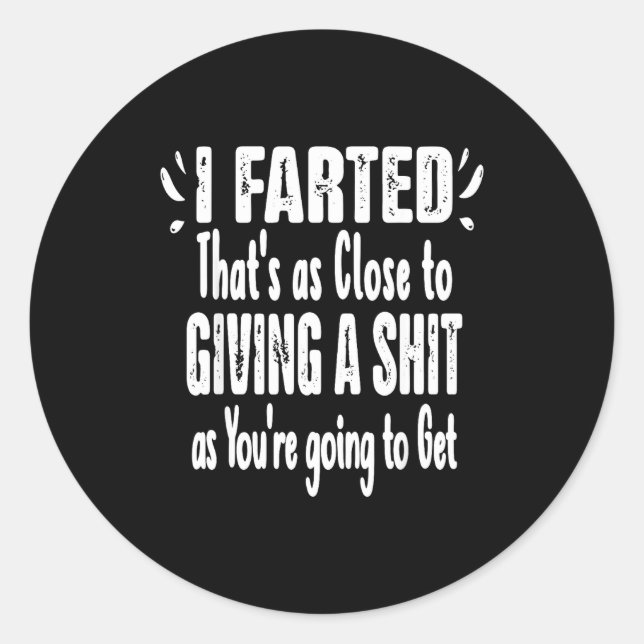 I Farted That's As Close To Me Giving Men Funny Fa Classic Round Sticker (Front)