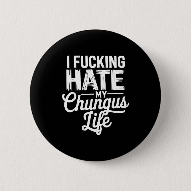 I Fcking Hate My Chungus Life Funny  6 Cm Round Badge (Front)