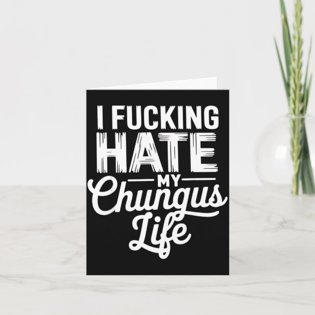 I Fcking Hate My Chungus Life Funny  Card (Front)