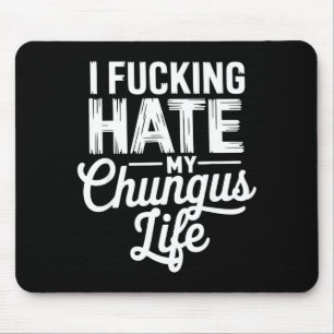 I Fcking Hate My Chungus Life Funny Mouse Mat