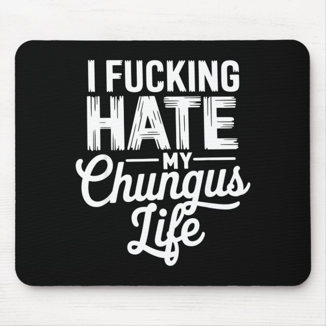 I Fcking Hate My Chungus Life Funny  Mouse Mat (Front)