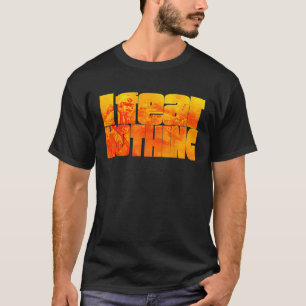 I Fear Nothing 6 T-Shirt