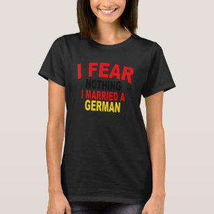 I Fear Nothing I Married A German Apparel T-Shirt