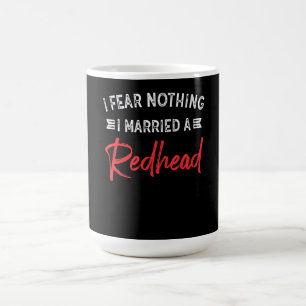 I Fear Nothing I Married A Redhead Funny Husband Coffee Mug