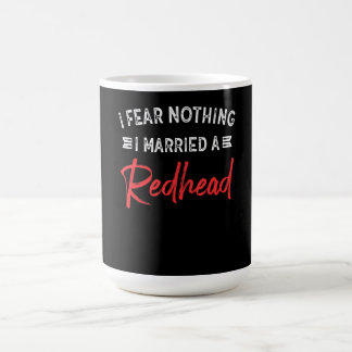 I Fear Nothing I Married A Redhead Funny Husband Coffee Mug