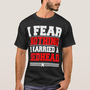 I Fear Nothing I Married A Redhead Ginger Hair T-S T-Shirt
