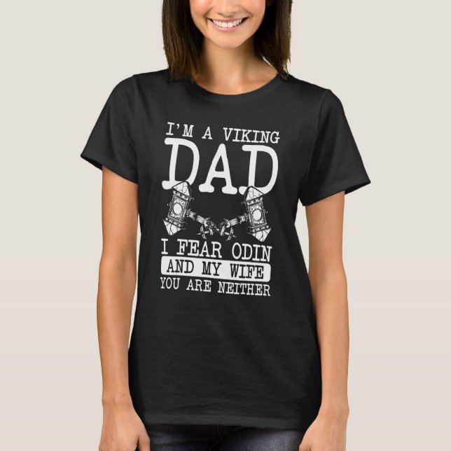 I Fear Odin And My Wife  Viking Dad Norse Warriors T-Shirt (Front)