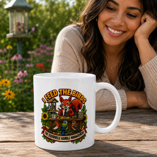 I Feed the Birds Squirrels Handle Management Funny Coffee Mug