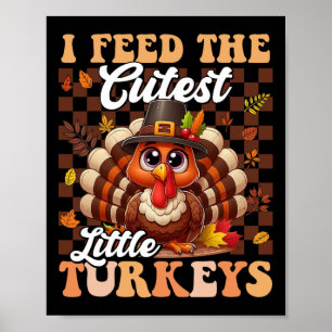 I Feed The Cutest Little Turkeys Funny Thanksgivin Poster