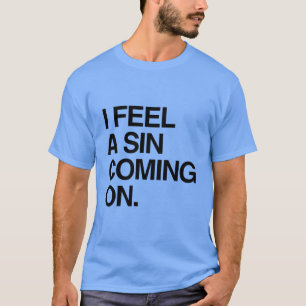 I FEEL A SIN COMING ON T-Shirt