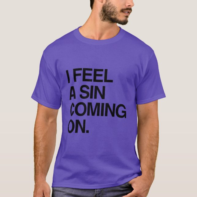 I FEEL A SIN COMING ON T-Shirt (Front)