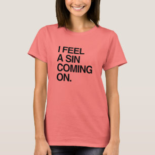I FEEL A SIN COMING ON T-Shirt