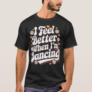 I Feel Better When Im Dancing Groovy Retro Dance L T-Shirt