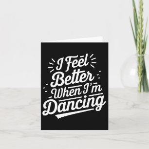 I Feel Better When I'm Dancing Shirt Dancing Love Card