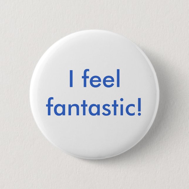 I feel fantastic! 6 cm round badge (Front)
