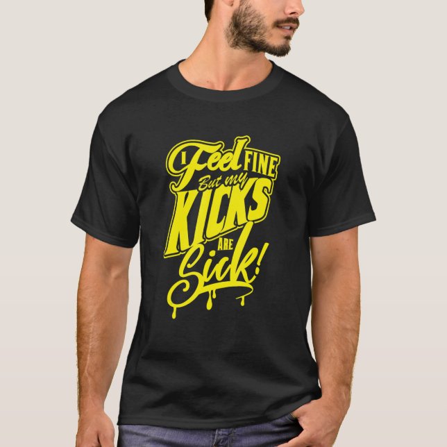 I Feel Fine But My Kicks Are Sick Yellow Text Snea T-Shirt (Front)