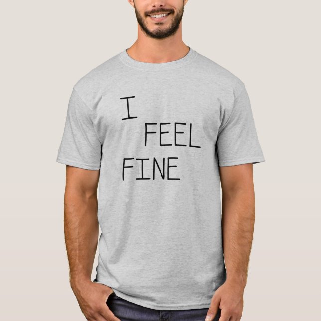 I Feel Fine T-Shirt (Front)