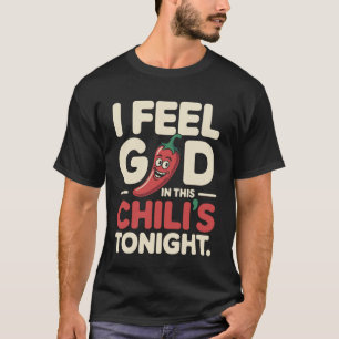 I Feel God in This Chili s Tonight. T-Shirt