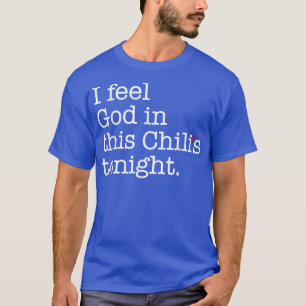 I Feel God In This Chilis Tonight T-Shirt