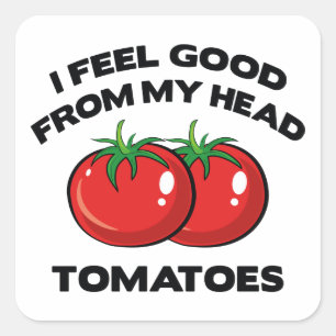 I Feel Good From My Head Tomatoes Square Sticker