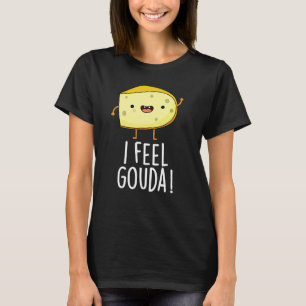 I Feel Gouda Funny Cheese Pun Dark BG T-Shirt