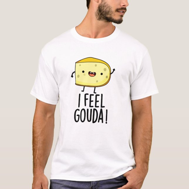 I Feel Gouda Funny Cheese Pun  T-Shirt (Front)