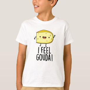 I Feel Gouda Funny Cheese Pun T-Shirt