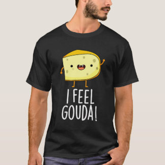 I Feel Gouda Funny Cheese Pun T-Shirt