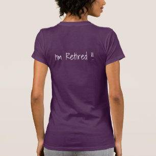 I feel happy... I'm Retired !! T-shirt