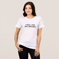 I Feel Like 2007 Britney – Pop Culture Mood T-Shir