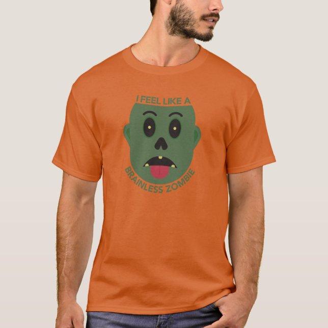 I Feel Like A Brainless Zombie T-Shirt (Front)