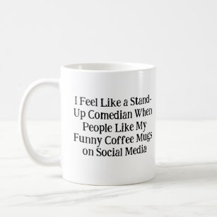 I Feel Like a Stand-Up Comedian When People Like Coffee Mug
